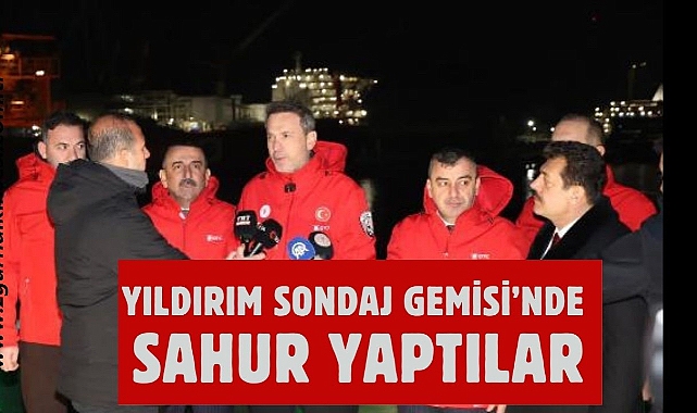 Yıldırım Sondaj Gemis'nde Sahur Yaptılar