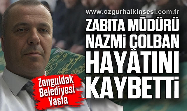 Zonguldak Belediyesi Yasta: Zabıta Müdürü Nazmi Çolban Hayatını Kaybetti