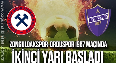 Zonguldakspor-Orduspor 1967 maçında ikinci yarı başladı 