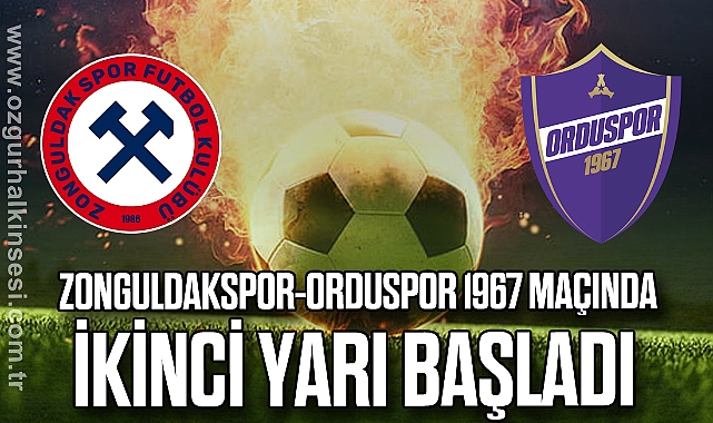 Zonguldakspor-Orduspor 1967 maçında ikinci yarı başladı 
