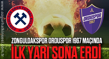 Zonguldakspor Orduspor 1967 maçında ilk yarı sona erdi