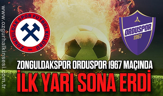  Zonguldakspor Orduspor 1967 maçında ilk yarı sona erdi