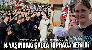 14 yaşındaki Çağla toprağa verildi