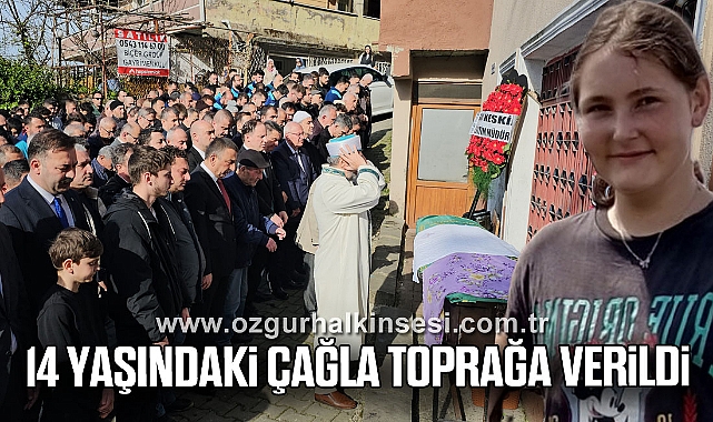 14 yaşındaki Çağla toprağa verildi