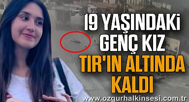 19 yaşındaki genç kız Tır'ın altında kaldı