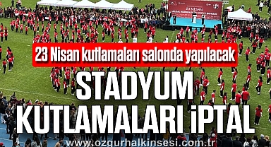 23 Nisan kutlamaları salonda yapılacak: STADYUM KUTLAMALARI İPTAL