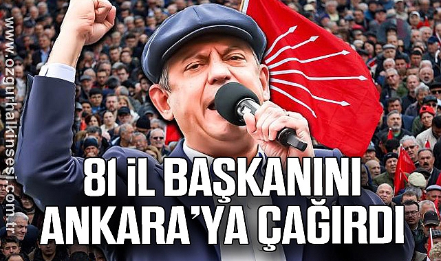 81 İL BAŞKANINI ANKARA’YA ÇAĞIRDI
