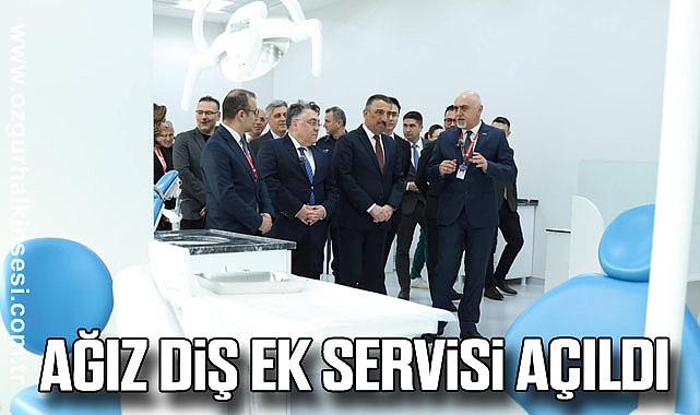 AĞIZ DİŞ EK SERVİSİ AÇILDI