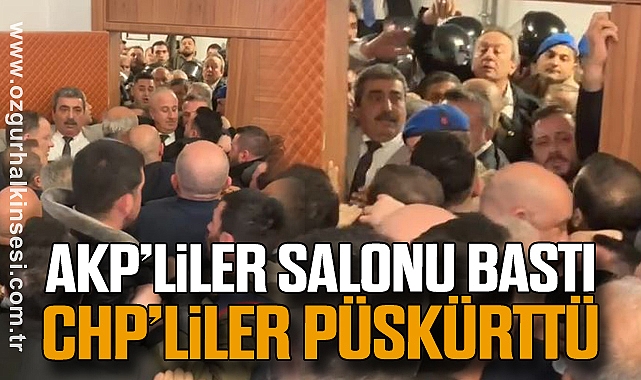AKP’liler salonu bastı CHP’liler püskürttü