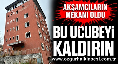AKŞAMCILARIN MEKANI OLDU: BU UCUBEYİ KALDIRIN