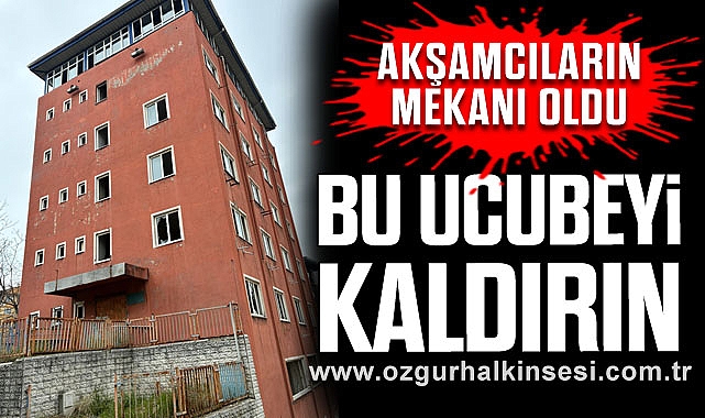 AKŞAMCILARIN MEKANI OLDU: BU UCUBEYİ KALDIRIN