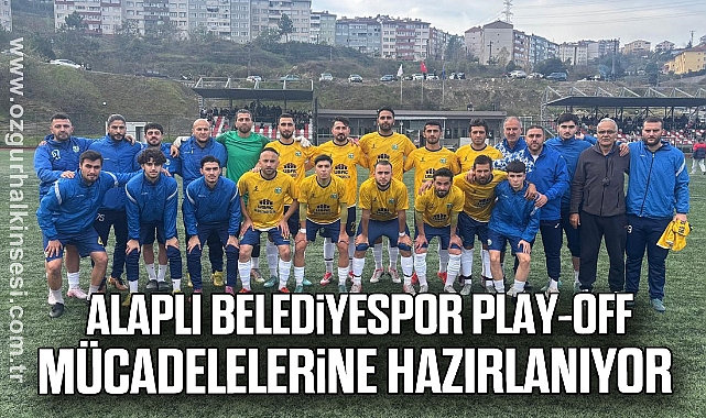 Alaplı Belediyespor Play-Off mücadelelerine hazırlanıyor