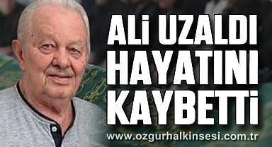 ALİ UZALDI HAYATINI KAYBETTİ 