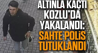Altınla Kaçtı, Kozlu’da Yakalandı: Sahte Polis tutuklandı