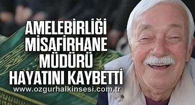 AMELEBİRLİĞİ MİSAFİRHANE MÜDÜRÜ HAYATINI KAYBETTİ