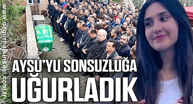 AYSU’YU SONSUZLUĞA UĞURLADIK