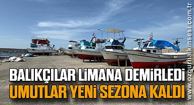 Balıkçılar limana demirledi, umutlar yeni sezona kaldı