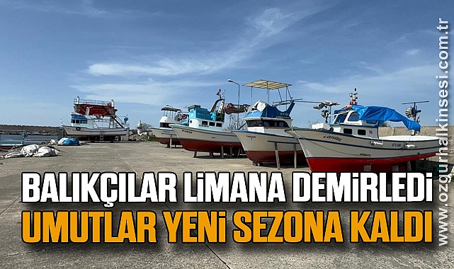 Balıkçılar limana demirledi, umutlar yeni sezona kaldı