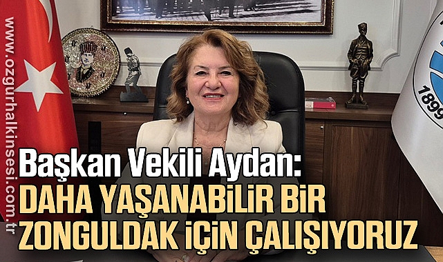 Başkan Vekili Aydan: “Daha Yaşanabilir Bir Zonguldak İçin Çalışıyoruz”
