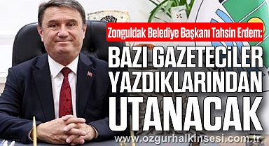 “BAZI GAZETECİLER YAZDIKLARINDAN UTANACAK”