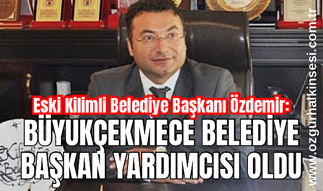 BÜYÜKÇEKMECE BELEDİYE BAŞKAN YARDIMCISI OLDU 