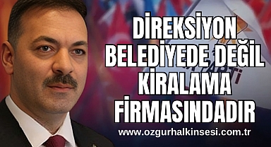 Çağlayan: Direksiyon Belediyede değil Kiralama Firmasıdadır