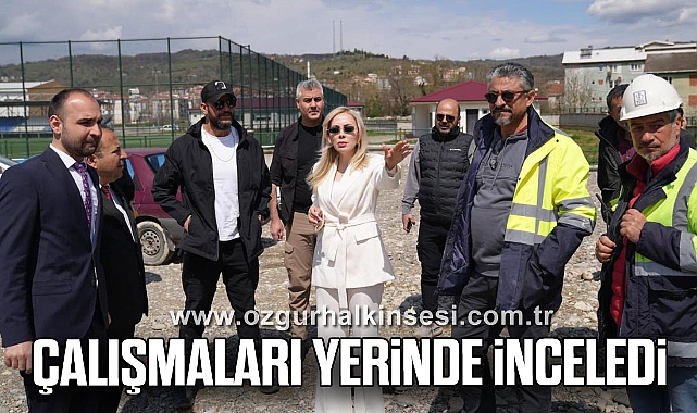 ÇALIŞMALARI YERİNDE İNCELEDİ