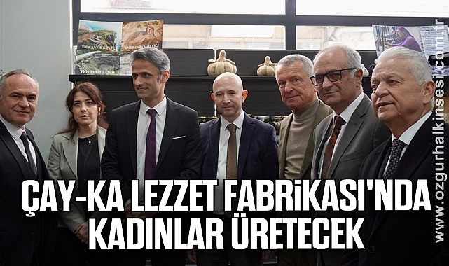 ÇAY-KA Lezzet Fabrikası'nda kadınlar üretecek