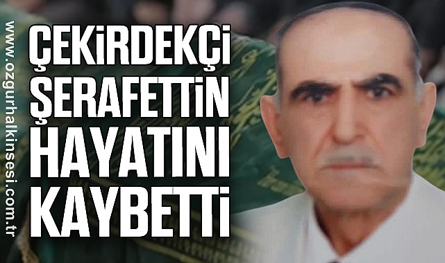 ÇEKİRDEKÇİ ŞERAFETTİN HAYATINI KAYBETTİ