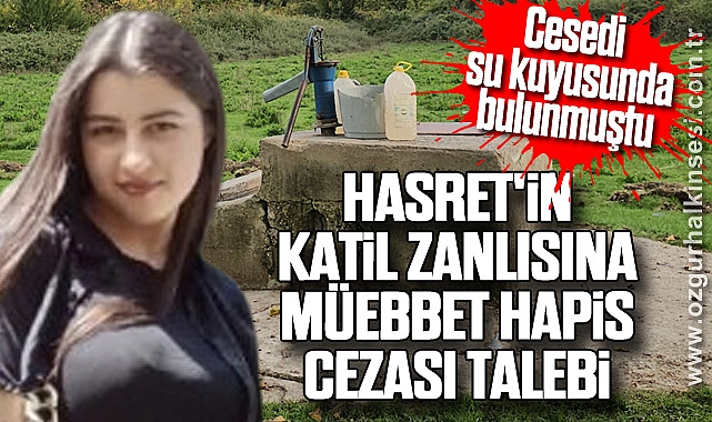 Cesedi su kuyusunda bulunmuştu: Hasret'in katil zanlısına müebbet hapis cezası talebi