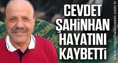 Cevdet Şahinhan  Hayatını Kaybetti