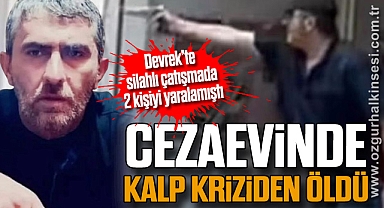 CEZAEVİNDE KALP KRİZİDEN ÖLDÜ 