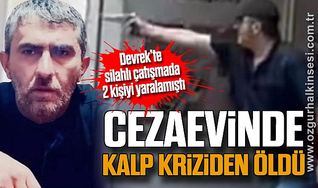 CEZAEVİNDE KALP KRİZİDEN ÖLDÜ