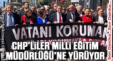 CHP’LİLER MİLLİEĞİTİM MÜDÜRLÜĞÜNE YÜRÜYOR
