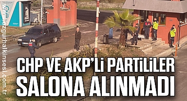 CHP VE AKP’Lİ PARTİLİLER SALONA ALINMADI