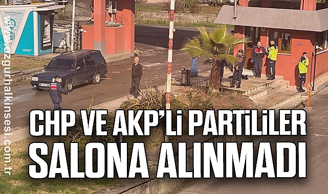 CHP VE AKP’Lİ PARTİLİLER SALONA ALINMADI