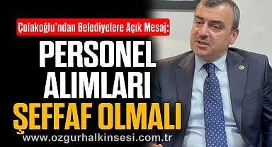 Çolakoğlu’ndan Belediyelere Açık Mesaj: “Personel Alımları Şeffaf Olmalı”