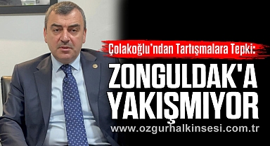 Çolakoğlu’ndan Tartışmalara Tepki: “Zonguldak'a Yakışmıyor”