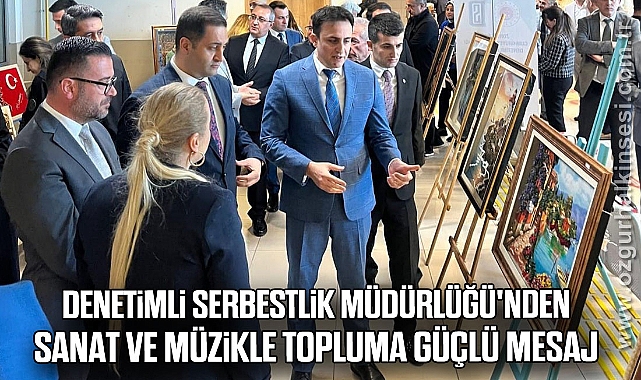 Denetimli Serbestlik Müdürlüğü'nden sanat ve müzikle topluma güçlü mesaj