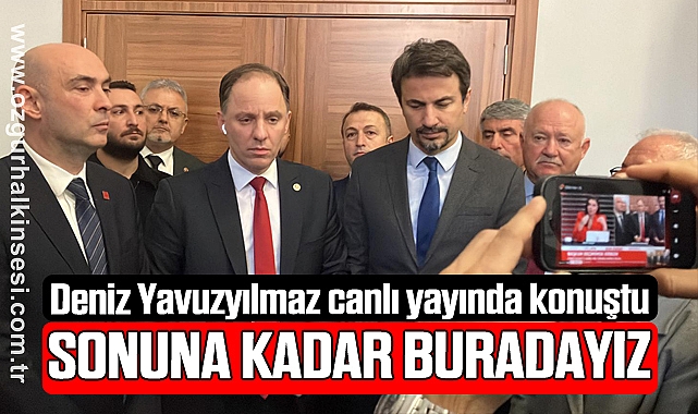 Deniz Yavuzyılmaz canlı yayında konuştu: SONUNA KADAR BURADAYIZ