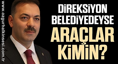 DİREKSİYON BELEDİYEDEYSE ARAÇLAR KİMİN?