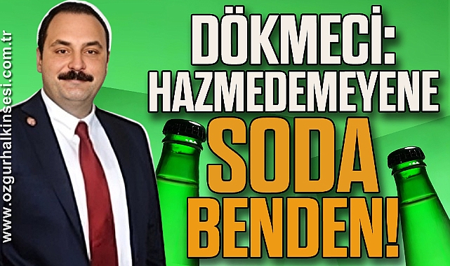 Dökmeci: Hazmedemeyene Soda benden!
