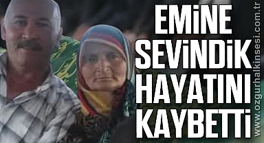 EMİNE SEVİNDİK HAYATINI KAYBETTİ