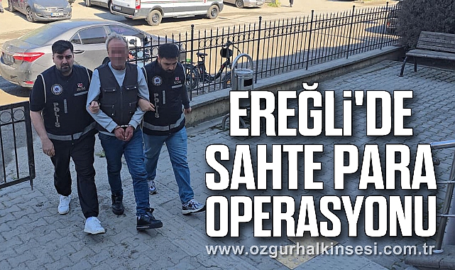 Ereğli'de sahte para operasyonu