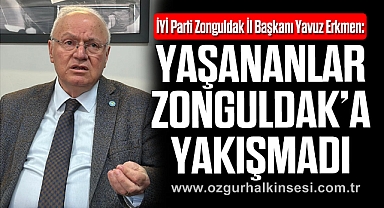 ERKMEN: YAŞANANLAR ZONGULDAK’A YAKIŞMADI