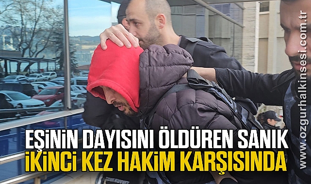Eşinin dayısını öldüren sanık ikinci kez hakim karşısında
