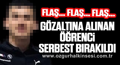 GÖZALTINA ALINAN ÖĞRENCİ SERBEST BIRAKILDI