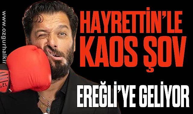 HAYRETTİN’LE KAOS ŞOV EREĞLİ’YE GELİYOR