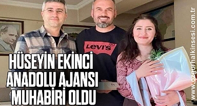 HÜSEYİN EKİNCİ ANADOLU AJANSI MUHABİRİ OLDU