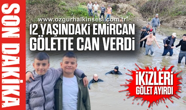 İKİZLERİ GÖLET AYIRDI: 12 YAŞINDAKİ EMİRCAN GÖLETTE CAN VERDİ 
